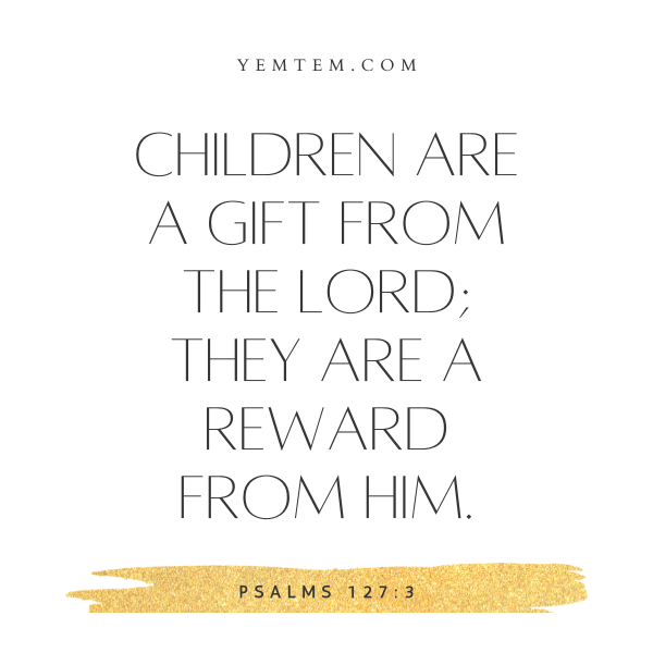 Children are a gift from the Lord; they are a reward from him.